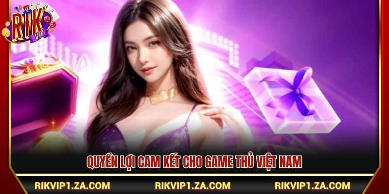 Những cam kết đảm bảo lợi ích cho người chơi Việt