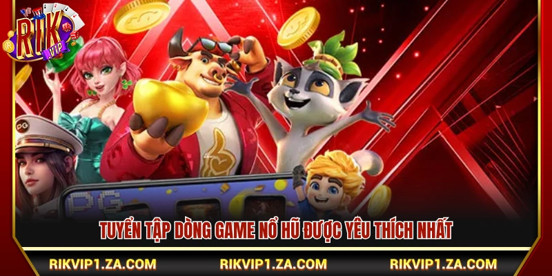 Nổ Hũ Rikvip – Sảnh Quay Slots Mượt Tay Trúng Thưởng Mỗi Ngày 2 Danh mục slot game tiêu biểu trên hệ thống